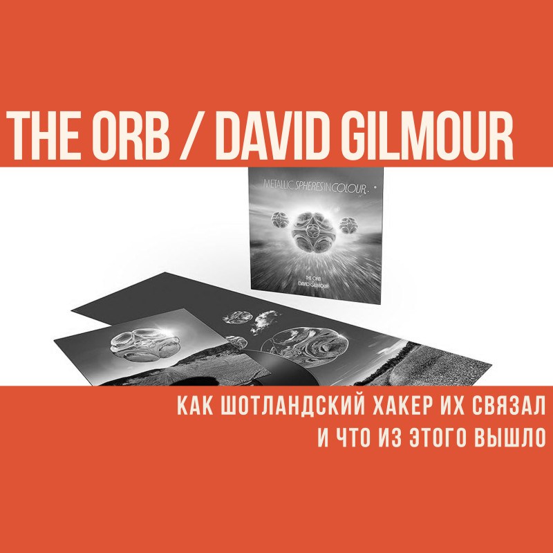 Как шотландский хакер связал The Orb и Дэвида Гилмора, и что из этого вышло