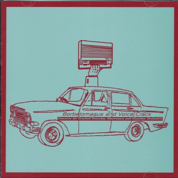 CD Borbetomagus — Concerto For Cracked Everyday Electronics And Chamber Orchestra фото