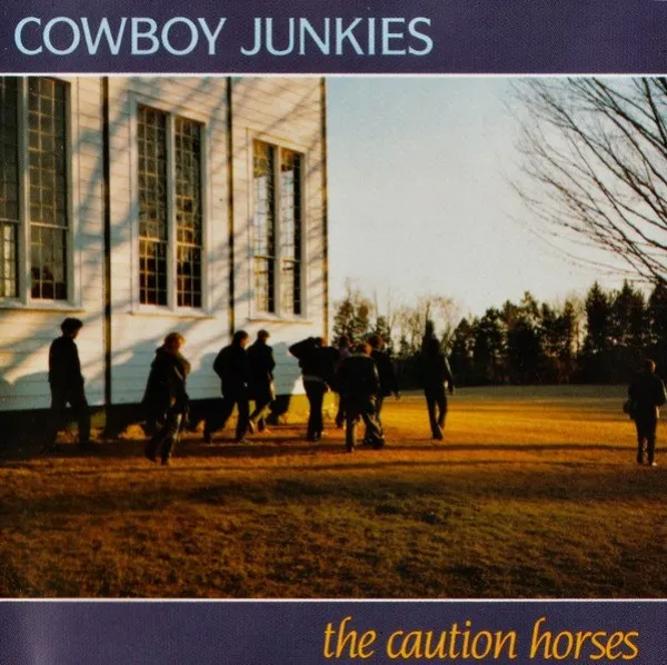 Cowboy Junkies - Caution Horses