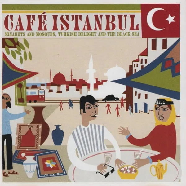 V/A - Cafe Istanbul (Minarets And Mosques, Turkish Delight And The Black Sea)